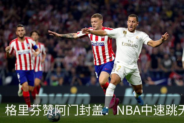 格里芬赞阿门封盖：NBA中速跳无人能及